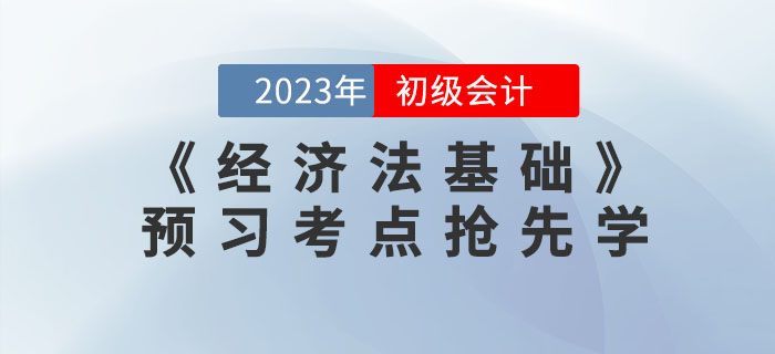 搶先學(xué)！2023年初級會計《經(jīng)濟法基礎(chǔ)》預(yù)習考點匯總
