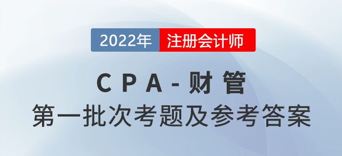 2022年CPA財(cái)管考題及參考答案第一批次(考生回憶版) 2022年CPA財(cái)管考題及參考答案第一批次(考生回憶版)