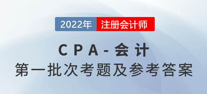 2022年注會會計考題及參考答案第一批次(考生回憶版) 2022年注會會計考題及參考答案第一批次(考生回憶版)