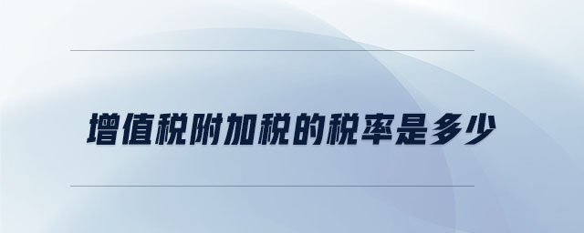 增值稅附加稅的稅率是多少 增值稅附加稅的稅率是多少