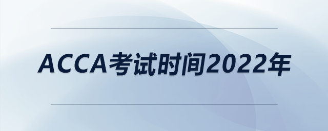 acca考試時(shí)間2022年