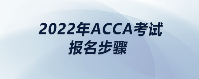 2022年acca考試報(bào)名步驟 2022年acca考試報(bào)名步驟