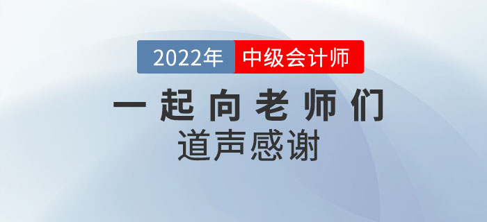 2022年中級會計師考后，一起向老師們道聲感謝！