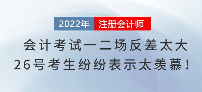 注冊(cè)會(huì)計(jì)師考試會(huì)計(jì)一二場(chǎng)反差太大，26號(hào)考生紛紛表示太羨慕！
