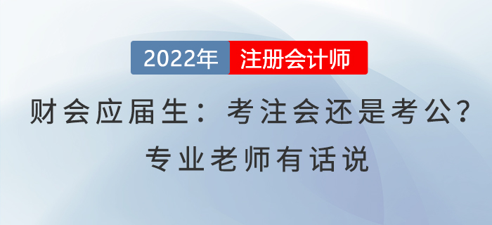 財(cái)會(huì)應(yīng)屆生：考注會(huì)還是考公？專業(yè)老師有話說