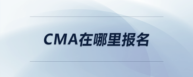 cma在哪里報名 cma在哪里報名