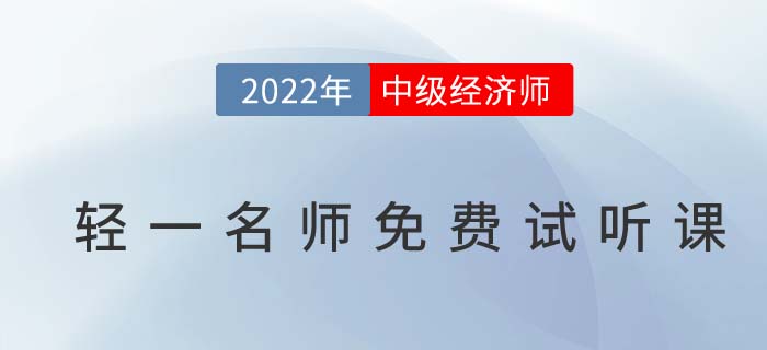 無門檻聽干貨！2022年中級經(jīng)濟(jì)師輕一名師免費(fèi)試聽課！
