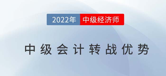 2022年中級會計師考后轉(zhuǎn)戰(zhàn)中級經(jīng)濟師原來有這么多優(yōu)勢！