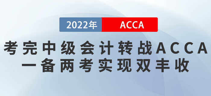 考完中級(jí)會(huì)計(jì)轉(zhuǎn)戰(zhàn)ACCA，一備兩考實(shí)現(xiàn)雙豐收！