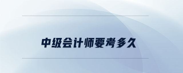 中級(jí)會(huì)計(jì)師要考多久