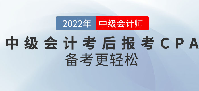 轉戰(zhàn)CPA！2022年中級會計考后報考CPA備考更輕松！