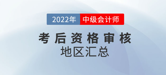 提醒！2022年中級(jí)會(huì)計(jì)考試涉及考后審核的地區(qū)匯總來嘍！