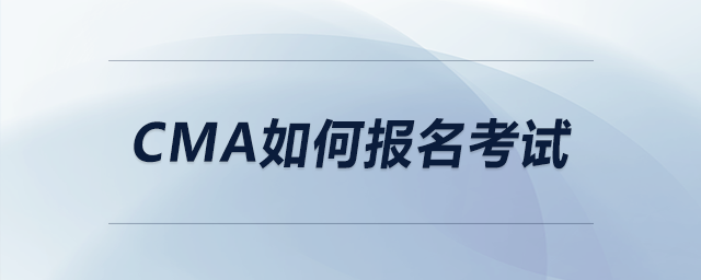 cma如何報(bào)名考試 cma如何報(bào)名考試