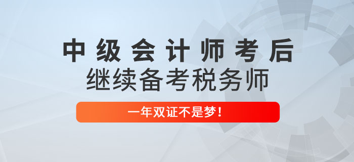 2022年中級會計(jì)師考后繼續(xù)備考稅務(wù)師，一年雙證不是夢！