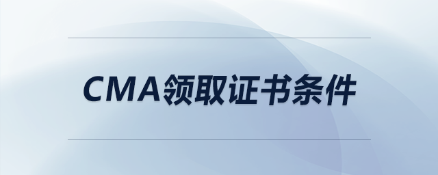 cma領(lǐng)取證書條件
