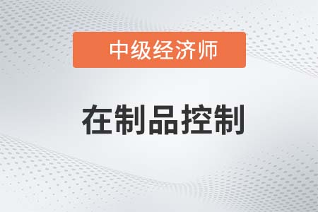 在制品控制_2022中級(jí)經(jīng)濟(jì)師工商備考知識(shí)點(diǎn)
