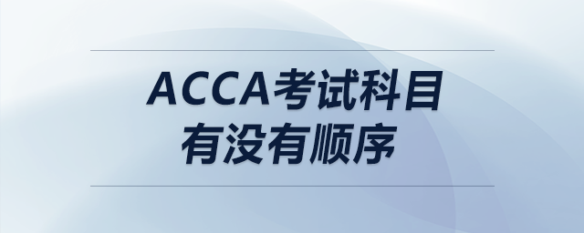 acca考試科目有沒有順序 acca考試科目有沒有順序