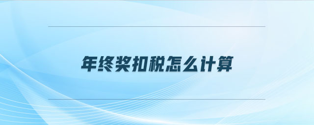 年終獎(jiǎng)扣稅怎么計(jì)算 年終獎(jiǎng)扣稅怎么計(jì)算
