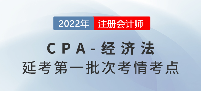 12022年注會(huì)延考《經(jīng)濟(jì)法》第一批次考點(diǎn)總結(jié)及考情分析