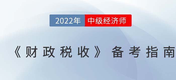 2022年中級經(jīng)濟師《財政稅收》備考指南！