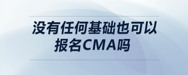 沒有任何基礎也可以報名CMA嗎