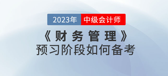 中級會計考試《財務(wù)管理》科目預(yù)習(xí)階段如何備考？聽聽名師怎么說！
