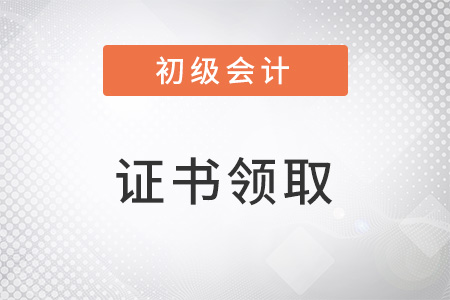 初級會計證書怎么領(lǐng)取？你知道嗎？
