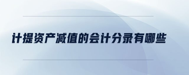 計(jì)提資產(chǎn)減值的會(huì)計(jì)分錄有哪些