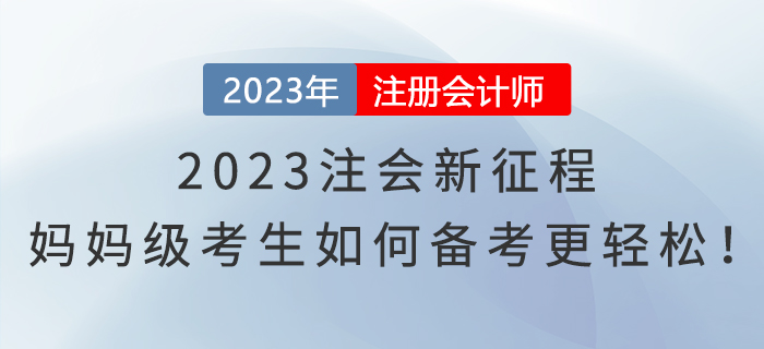2023注會新征程，媽媽級考生如何備考更輕松！