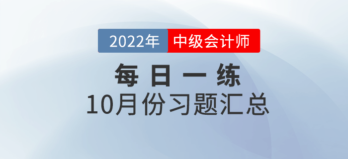 2022年中級會計職稱10月份每日一練匯總 2022年中級會計職稱10月份每日一練匯總