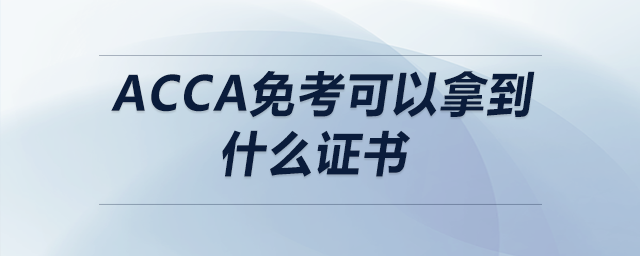acca免考可以拿到什么證書 acca免考可以拿到什么證書