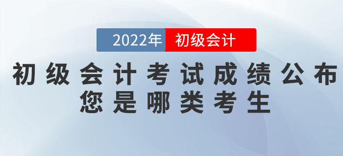 2022年初級會計職稱考試成績公布，您是哪類考生？
