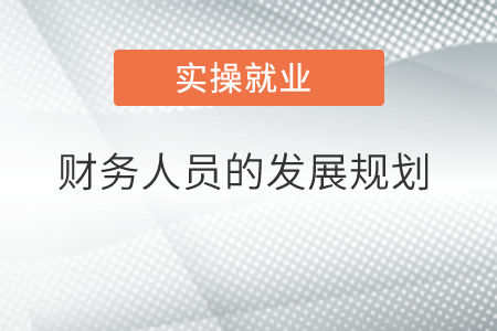 財(cái)務(wù)人員的發(fā)展規(guī)劃 財(cái)務(wù)人員的發(fā)展規(guī)劃