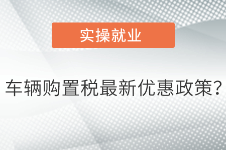 車輛購置稅最新優(yōu)惠政策？