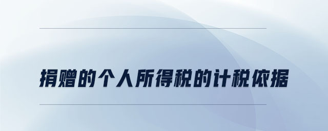 捐贈(zèng)的個(gè)人所得稅的計(jì)稅依據(jù) 捐贈(zèng)的個(gè)人所得稅的計(jì)稅依據(jù)