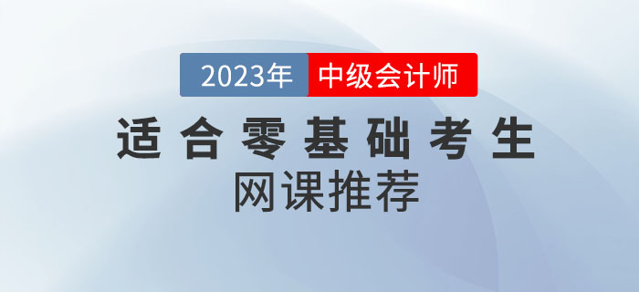 備考2023年中級會計考試，適合零基礎(chǔ)考生的網(wǎng)課推薦來嘍！