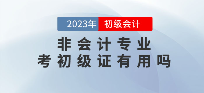 非會(huì)計(jì)專業(yè)，考初級(jí)會(huì)計(jì)職稱證有用嗎？