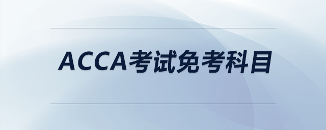 acca考試免考科目 acca考試免考科目