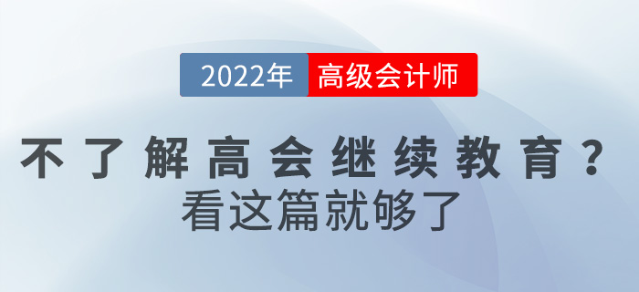 不了解2022高級會計繼續(xù)教育怎么辦？看這篇就夠了！