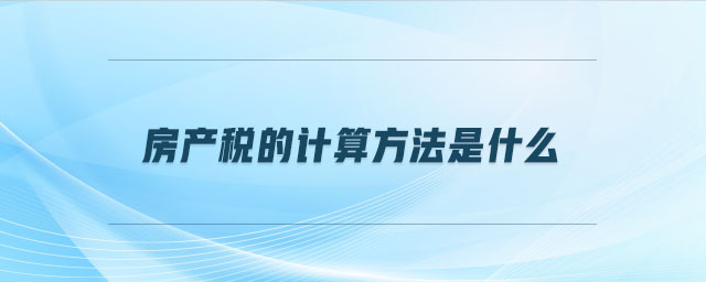 房產(chǎn)稅的計(jì)算方法是什么