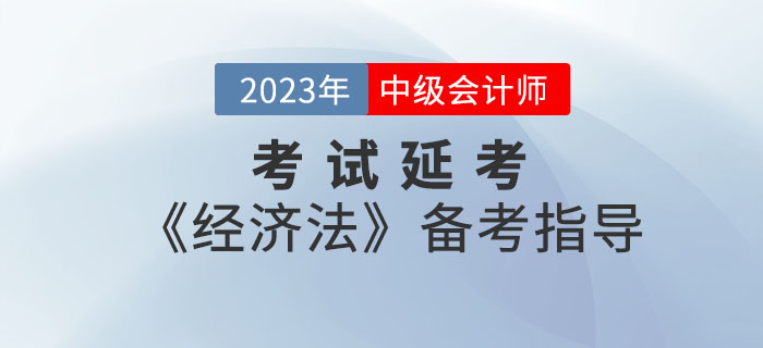 延考≠躺平！2022年中級(jí)會(huì)計(jì)考試延考《經(jīng)濟(jì)法》備考指導(dǎo)請(qǐng)查收！