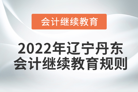 2022年遼寧省丹東市會(huì)計(jì)繼續(xù)教育規(guī)則概述