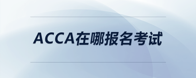 acca在哪報(bào)名考試