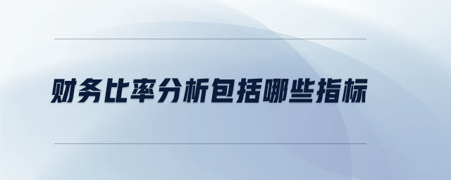 財(cái)務(wù)比率分析包括哪些指標(biāo) 財(cái)務(wù)比率分析包括哪些指標(biāo)