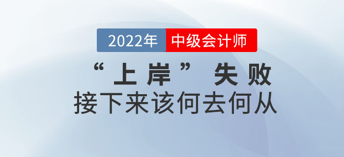 2022年中級(jí)會(huì)計(jì)考試“上岸”失敗，接下來(lái)該何去何從？