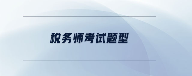 稅務(wù)師考試題型 稅務(wù)師考試題型