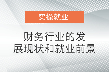 財(cái)務(wù)行業(yè)的發(fā)展現(xiàn)狀和就業(yè)前景 財(cái)務(wù)行業(yè)的發(fā)展現(xiàn)狀和就業(yè)前景
