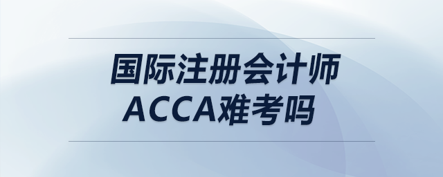 國際注冊會計師acca難考嗎