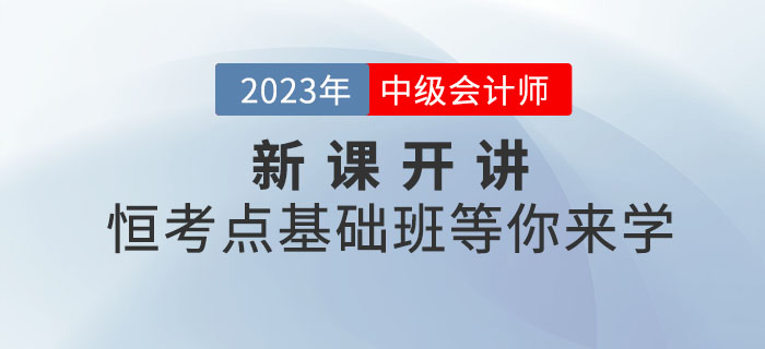2023年中級(jí)會(huì)計(jì)新課開講！恒考點(diǎn)基礎(chǔ)班等你來學(xué)！
