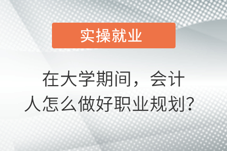 在大學期間，會計人怎么做好職業(yè)規(guī)劃？